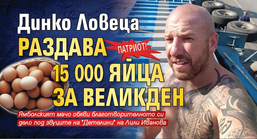 ПАТРИОТ! Динко Ловеца раздава 15 000 яйца за Великден