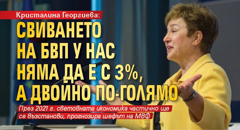 Кристалина Георгиева: Свиването на БВП у нас няма да е с 3%, а двойно по-голямо