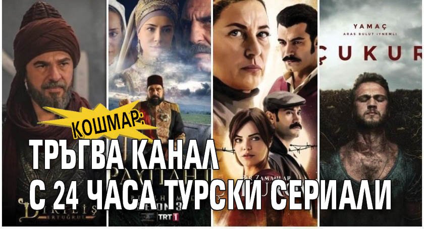 КОШМАР: Тръгва канал с 24 часа турски сериали