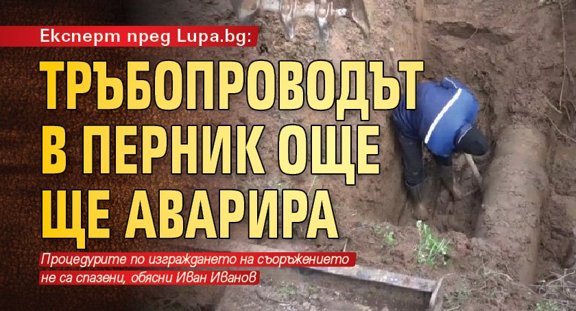 Експерт пред Lupa.bg: Тръбопроводът в Перник още ще аварира