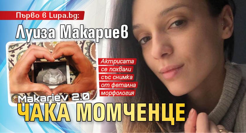 Първо в Lupa.bg: Луиза Макариев чака момченце
