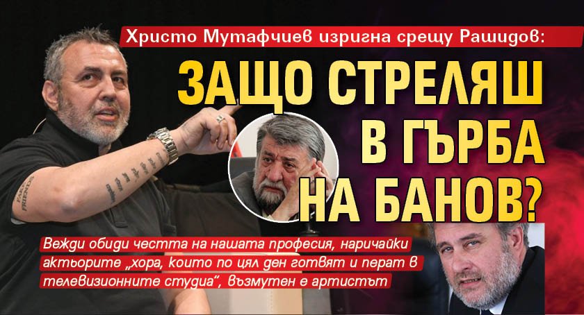 Христо Мутафчиев изригна срещу Рашидов: Защо стреляш в гърба на Банов?