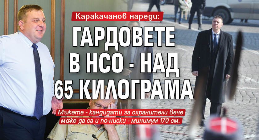 Каракачанов нареди: Гардовете в НСО - над 65 килограма
