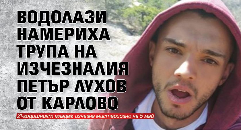 Водолази намериха трупа на изчезналия Петър Лухов от Карлово