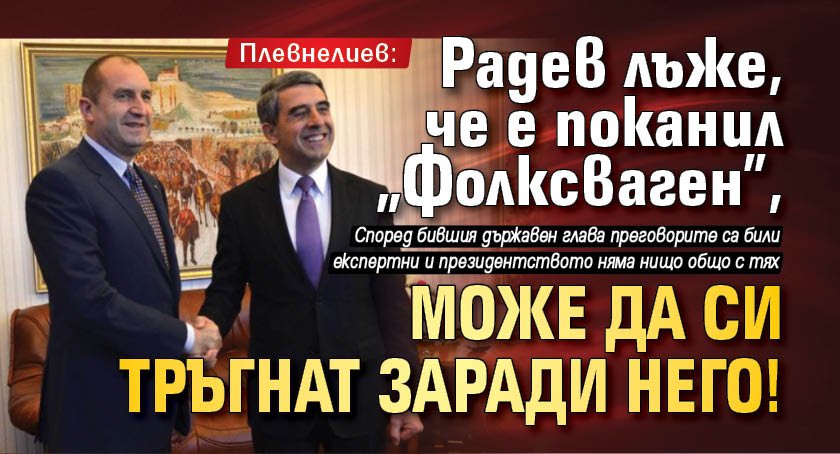 Плевнелиев: Радев лъже, че е поканил "Фолксваген", може да си тръгнат заради него!