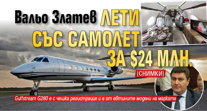 Вальо Златев лети със самолет за $24 млн. (СНИМКИ)
