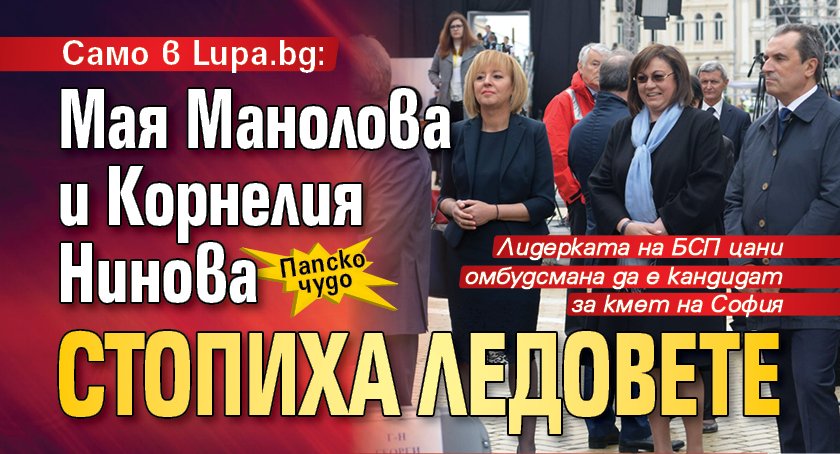 Само в Lupa.bg: Мая Манолова и Корнелия Нинова стопиха ледовете 