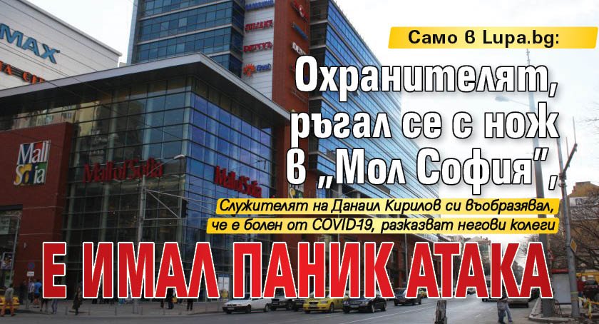 Само в Lupa.bg: Охранителят, ръгал се с нож в "Мол София”, е имал паник атака