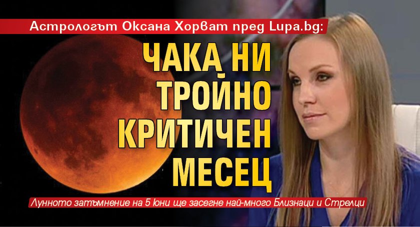 Астрологът Оксана Хорват пред Lupa.bg: Чака ни тройно критичен месец 