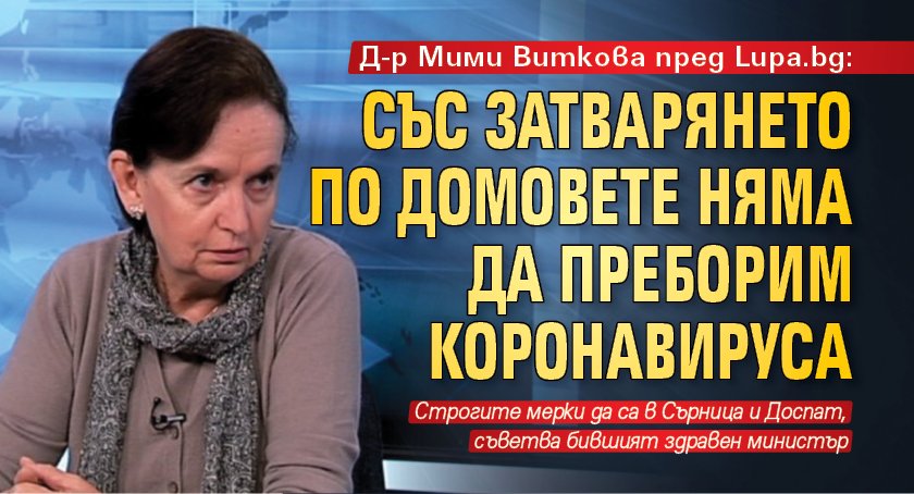 Д-р Мими Виткова пред Lupa.bg: Със затварянето по домовете няма да преборим коронавируса