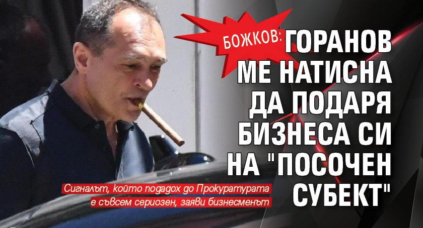 Божков: Горанов ме натисна да подаря бизнеса си на "посочен субект"