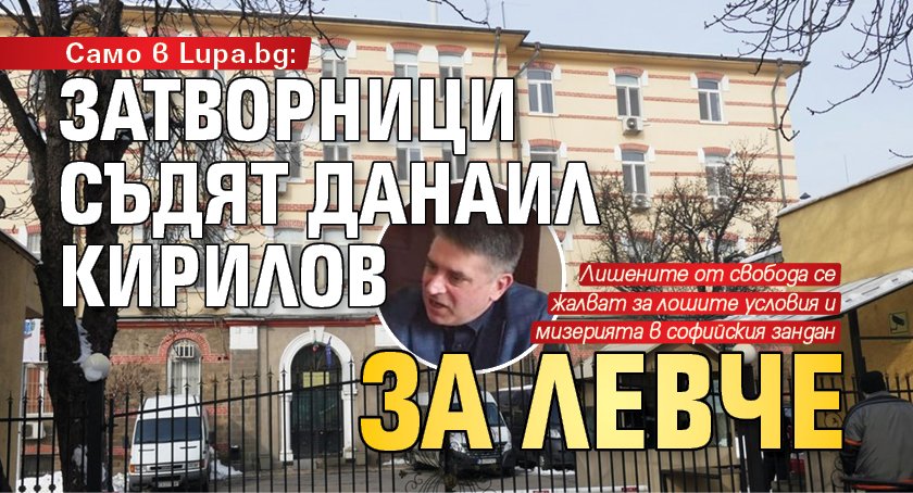 Само в Lupa.bg: Затворници съдят Данаил Кирилов за левче 