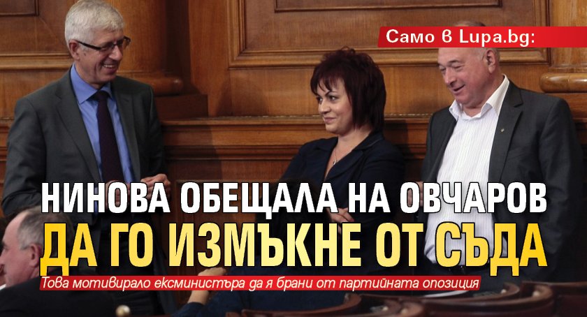 Само в Lupa.bg: Нинова обещала на Овчаров да го измъкне от съда 