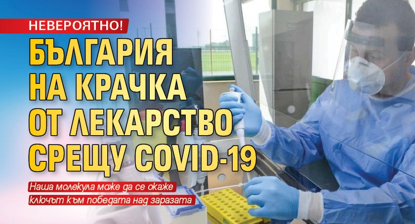 НЕВЕРОЯТНО! България на крачка от лекарство срещу Covid-19