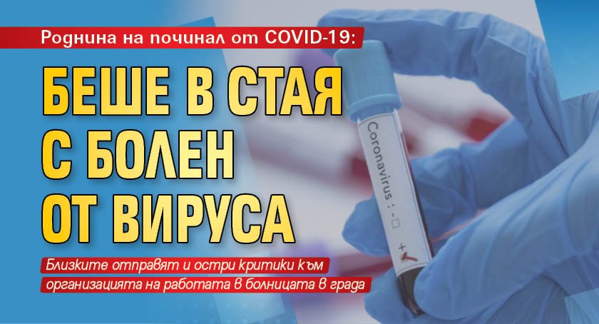 Роднина на починал от COVID-19: Беше в стая с болен от вируса