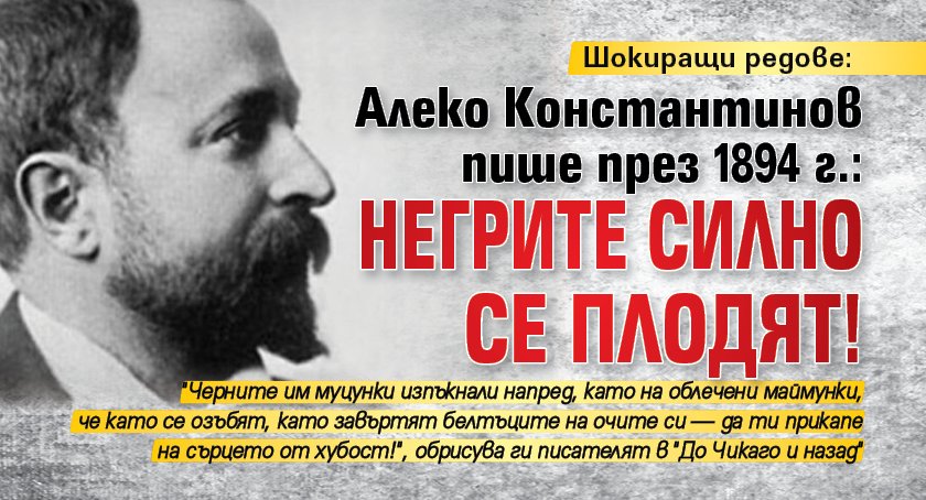 Шокиращи редове: Алеко Константинов пише през 1894 г.: Негрите силно се плодят!