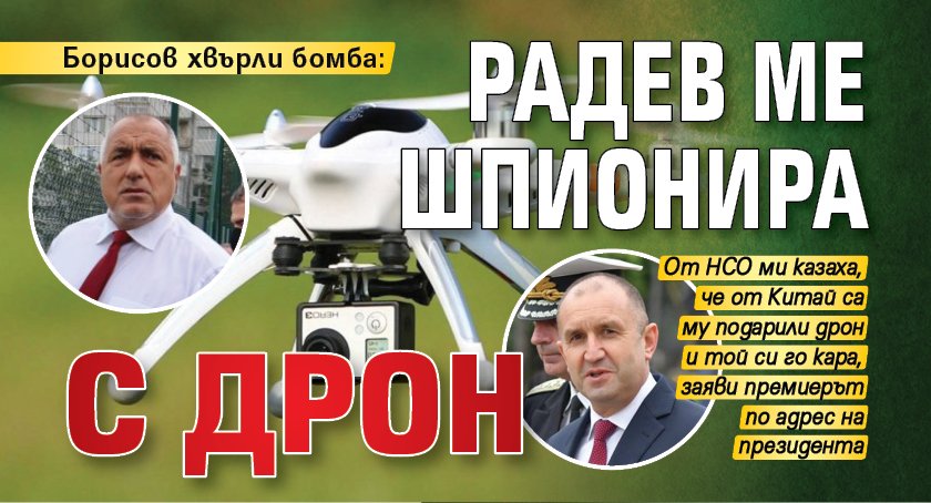 Борисов хвърли бомба: Радев ме шпионира с дрон (ВИДЕО)