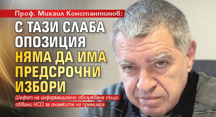 Проф. Михаил Константинов: С тази слаба опозиция няма да има предсрочни избори