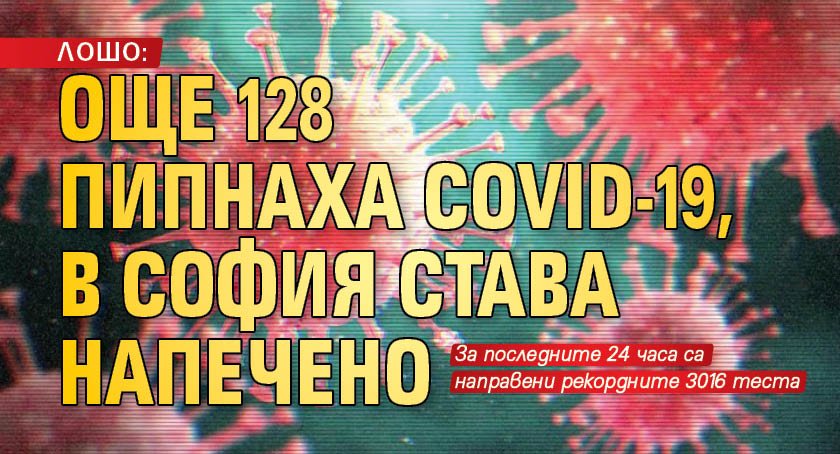 ЛОШО: Още 128 пипнаха COVID-19, в София става напечено