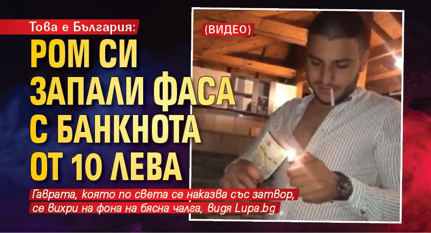 Това е България: Ром си запали фаса с банкнота от 10 лева (ВИДЕО)