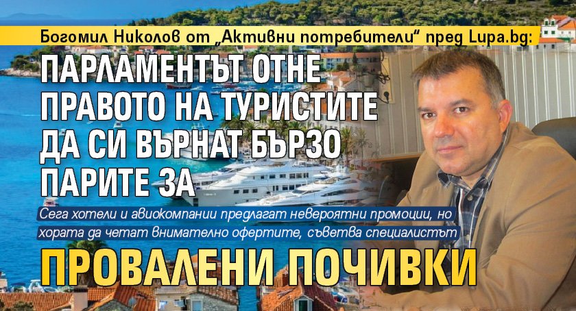 Богомил Николов от „Активни потребители“ пред Lupa.bg: Парламентът отне правото на туристите да си върнат бързо парите за провалени почивки