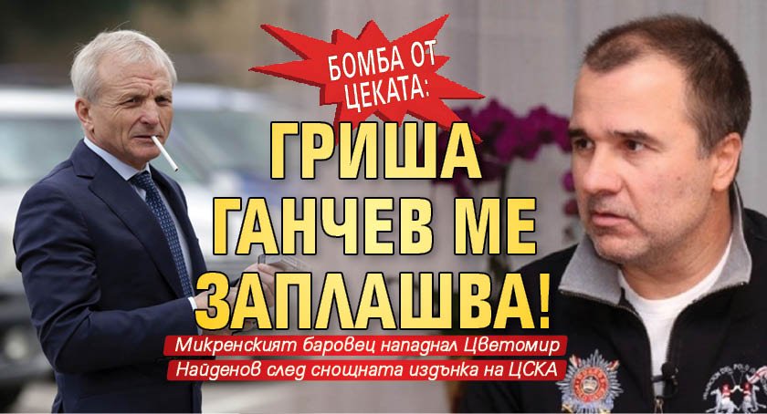 Бомба от Цеката: Гриша Ганчев ме заплашва!
