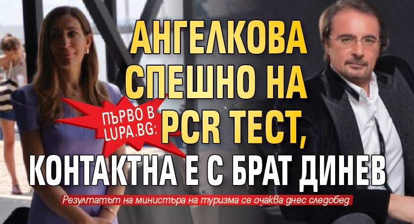Първо в Lupa.bg: Ангелкова спешно на PCR тест, контактна е с брат Динев