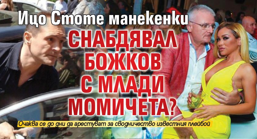 Ицо Стоте манекенки снабдявал Божков с млади момичета?