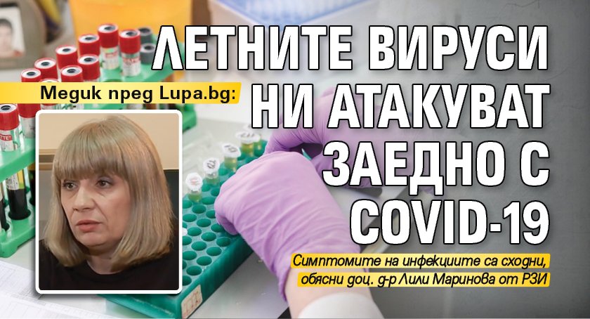 Медик пред Lupa.bg: Летните вируси ни атакуват заедно с COVID-19