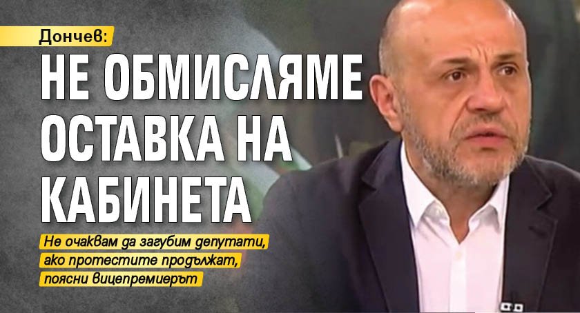 Дончев: Не обмисляме оставка на кабинета
