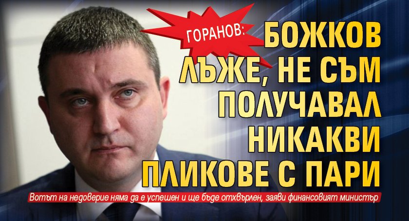Горанов: Божков лъже, нe съм получавал никакви пликове с пари 