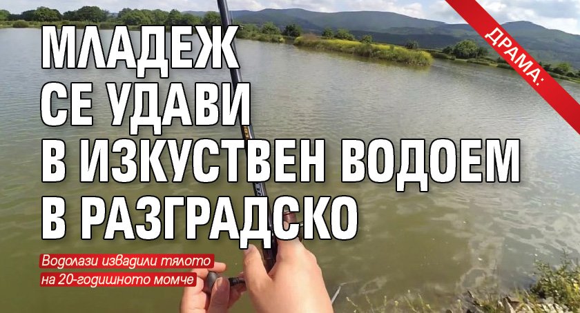 Драма: Младеж се удави в в изкуствен водоем в Разградско