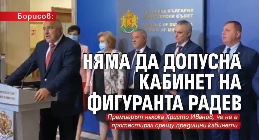 Борисов: Няма да допусна кабинет на фигуранта Радев 