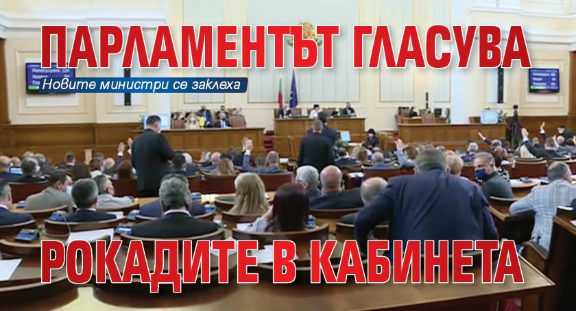 Парламентът гласува рокадите в кабинета