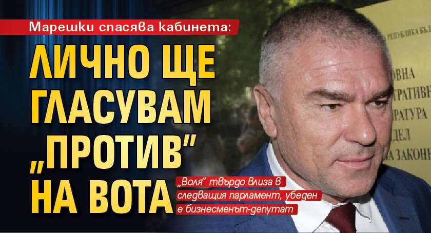 Марешки спасява кабинета: Лично ще гласувам "против" на вота 