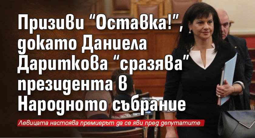 Призиви “Оставка!”, докато Даниела Дариткова “сразява” президента в Народното събрание