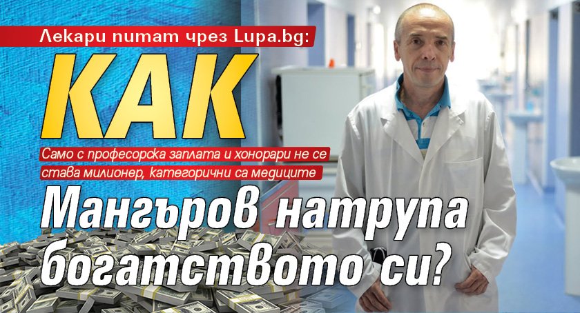 Лекари питат чрез Lupa.bg: Как Мангъров натрупа богатството си? 