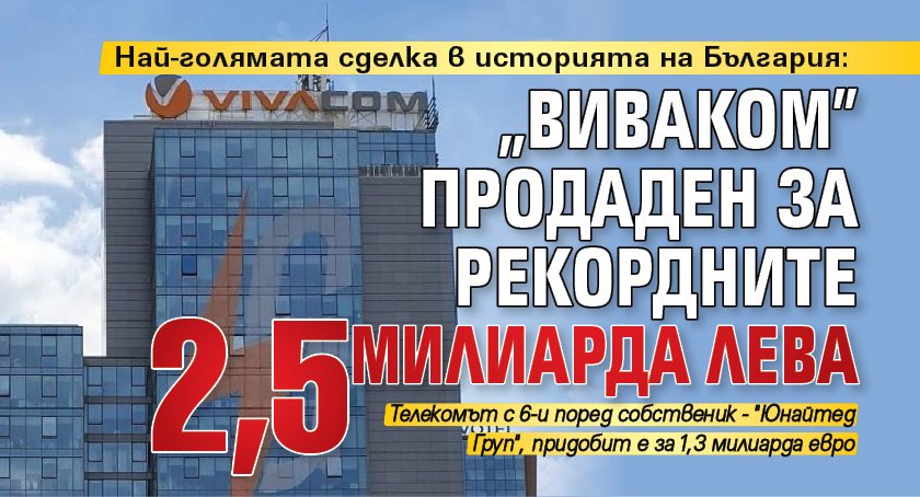 Най-голямата сделка в историята на България: "Виваком" продаден за рекордните 2,5 милиарда лева