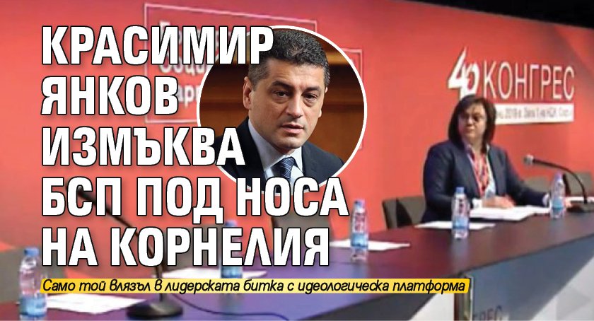 Красимир Янков измъква БСП под носа на Корнелия