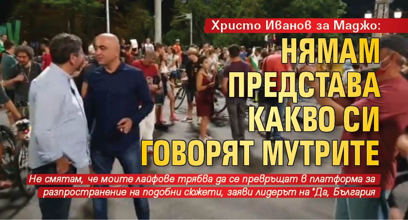 Христо Иванов за Маджо: Нямам представа какво си говорят мутрите