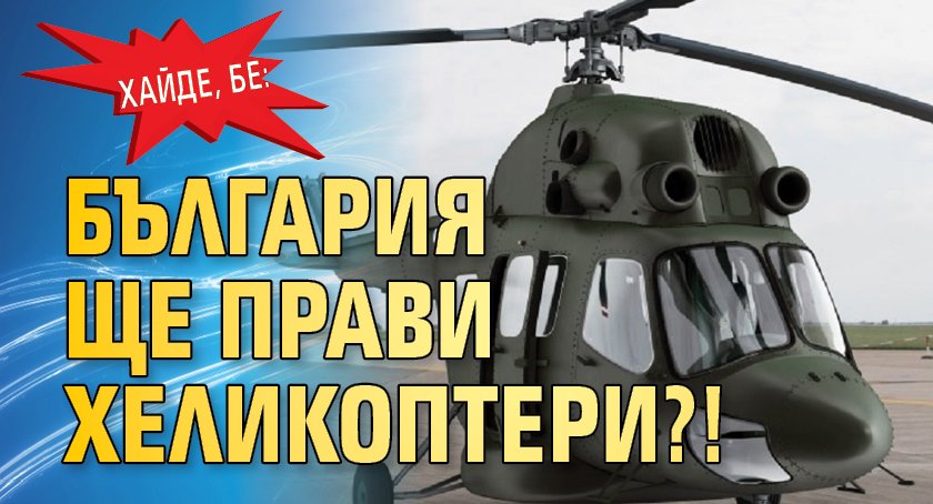 Хайде, бе: България ще прави хеликоптери?!
