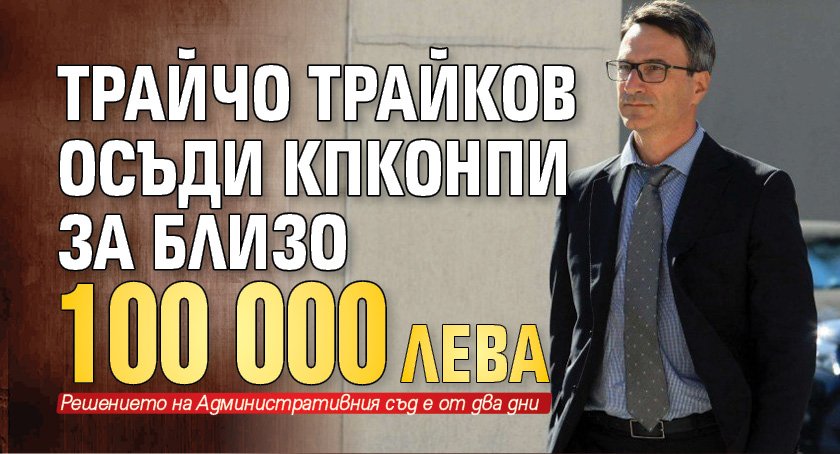 Трайчо Трайков осъди КПКОНПИ за близо 100 000 лв. 