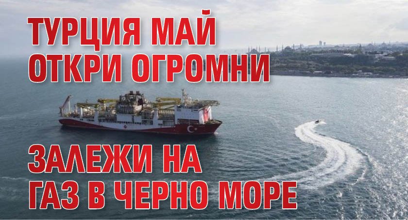 Турция май откри огромни залежи на газ в Черно море