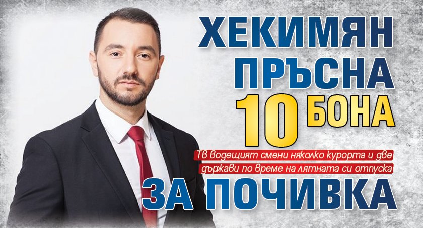 Хекимян пръсна 10 бона за почивка