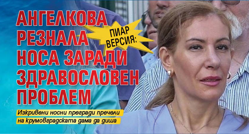 Пиар версия: Ангелкова резнала носа заради здравословен проблем