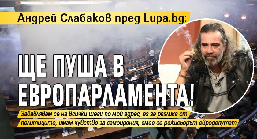 Андрей Слабаков пред Lupa.bg: Ще пуша в Европарламента!
