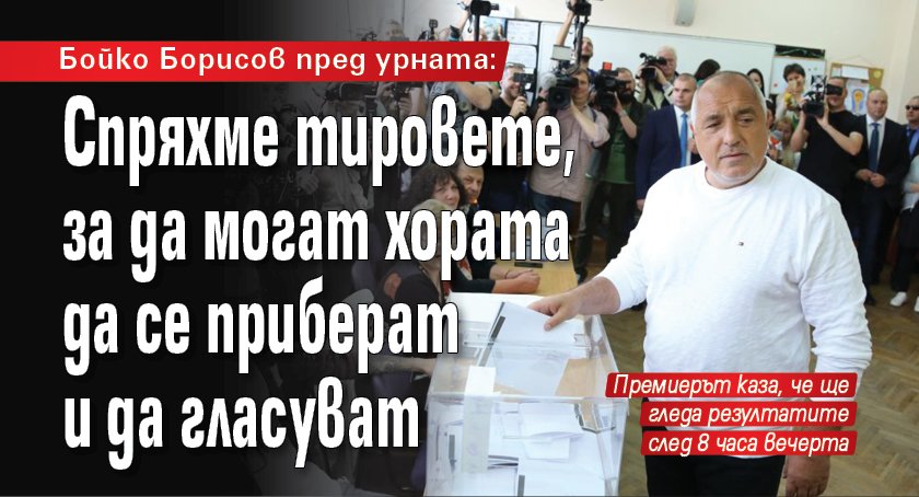 Бойко Борисов пред урната: Спряхме тировете, за да могат хората да се приберат и да гласуват (ВИДЕО)