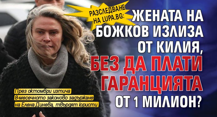 Разследване на Lupa.bg: Жената на Божков излиза от килия, без да плати гаранцията от 1 милион?