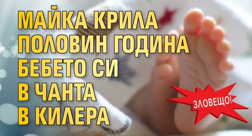 Зловещо! Майка крила половин година бебето си в чанта в килера