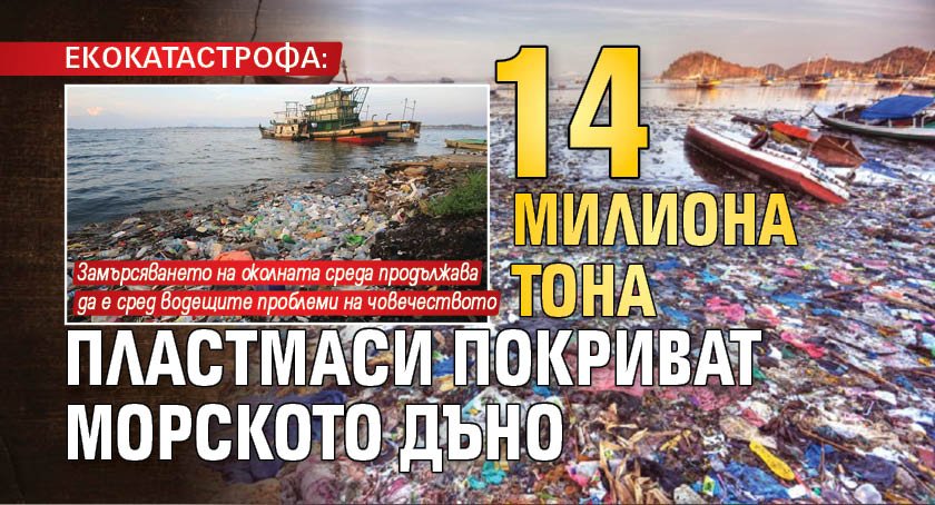 ЕКОКАТАСТРОФА: 14 милиона тона пластмаси покриват морското дъно
